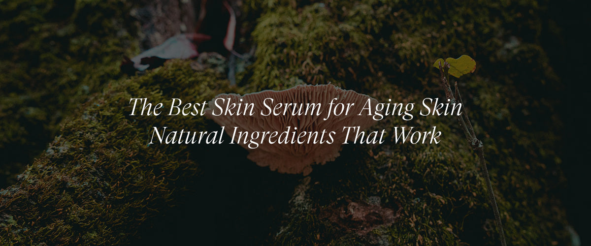 The Best Skin Serum for Aging Skin: Natural Ingredients That Work